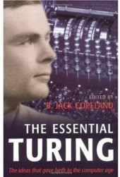 book The essential Turing: seminal writings in computing, logic, philosophy, artificial intelligence, and artificial life, plus the secrets of Enigma