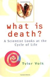 book What Is Death: A Scientist Looks at the Cycle of Life