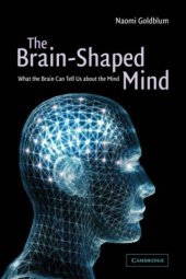 book The brain-shaped mind: what the brain can tell us about the mind