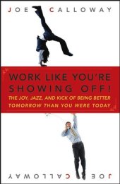 book Work Like You're Showing Off!: The Joy, Jazz, and Kick of Being Better Tomorrow than You Were Today