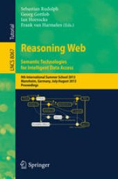 book Reasoning Web. Semantic Technologies for Intelligent Data Access: 9th International Summer School 2013, Mannheim, Germany, July 30 – August 2, 2013. Proceedings