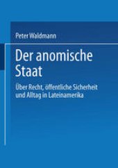 book Der anomische Staat: Über Recht, öffentliche Sicherheit und Alltag in Lateinamerika