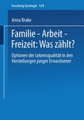 book Familie — Arbeit — Freizeit: Was zählt?: Optionen der Lebensqualität in den Vorstellungen junger Erwachsener