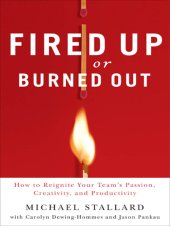 book Fired up or burned out: how to reignite your team's passion, creativity, and productivity