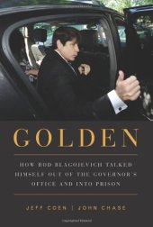 book Golden: How Rod Blagojevich Talked Himself out of the Governor's Office and into Prison