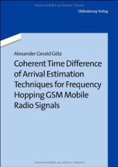 book Coherent Time Difference of Arrival Estimation Techniques for Frequency Hopping GSM Mobile Radio Signals