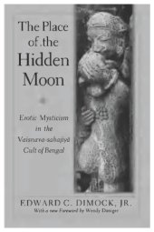 book The Place of the Hidden Moon: Erotic Mysticism in the Vaisnava-Sahajiya Cult of Bengal