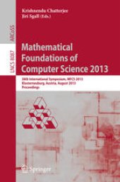 book Mathematical Foundations of Computer Science 2013: 38th International Symposium, MFCS 2013, Klosterneuburg, Austria, August 26-30, 2013. Proceedings