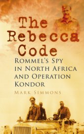 book The Rebecca Code : Rommel's Spy in North Africa and Operation Kondor