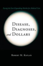 book Disease, Diagnoses, and Dollars: Facing the Ever-Expanding Market for Medical Care