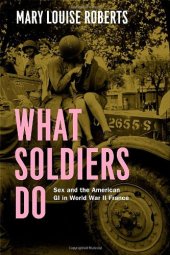 book What Soldiers Do: Sex and the American GI in World War II France