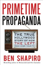 book Primetime Propaganda: The True Hollywood Story of How the Left Took Over Your TV