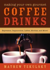 book Making your own gourmet coffee drinks: espressos, cappuccinos, lattes, mochas, and more!