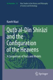 book Quṭb al-Dīn Shīrāzī and the Configuration of the Heavens: A Comparison of Texts and Models