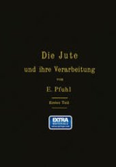 book Die Jute und ihre Verarbeitung auf Grund wissenschaftlicher Untersuchungen und praktischer Erfahrungen: Erster Teil: Das Erzeugen der Garne