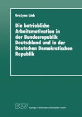 book Die betriebliche Arbeitsmotivation in der Bundesrepublik Deutschland und in der Deutschen Demokratischen Republik: Ansätze einer Vergleichsanalyse