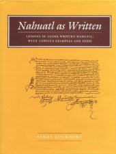 book Nahuatl as Written: Lessons in Older Written Nahuatl, with Copious Examples and Texts