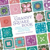 book The granny square book: timeless techniques and fresh ideas for crocheting square by square