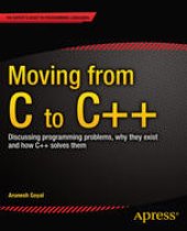 book Moving from C to C++: Discussing Programming Problems, Why They Exist, and How C++ Solves Them