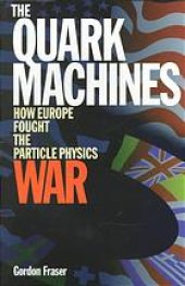 book The quark machines: how Europe fought the particle physics war