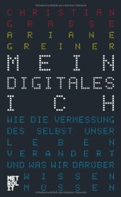 book Mein digitales Ich: Wie die Vermessung des Selbst unser Leben verändert und was wir darüber wissen müssen