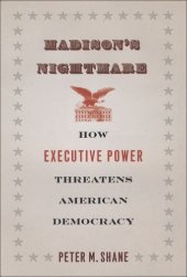 book Madison's Nightmare: How Executive Power Threatens American Democracy