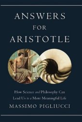 book Answers for Aristotle: How Science and Philosophy Can Lead Us to a More Meaningful Life