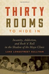 book Thirty Rooms to Hide In: Insanity, Addiction, and Rock 'n' Roll in the Shadow of the Mayo Clinic