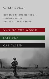 book Making the World Safe for Capitalism: How Iraq Threatened the US Economic Empire and had to be Destroyed