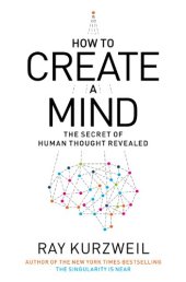 book How to Create a Mind: The Secret of Human Thought Revealed