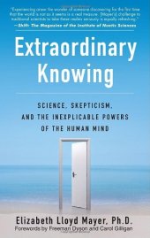 book Extraordinary Knowing: Science, Skepticism, and the Inexplicable Powers of the Human Mind