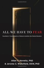 book All We Have to Fear: Psychiatry's Transformation of Natural Anxieties into Mental Disorders