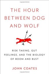 book The Hour Between Dog and Wolf: Risk Taking, Gut Feelings and the Biology of Boom and Bust