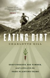 book Eating Dirt: Deep Forests, Big Timber, and Life with the Tree-Planting Tribe