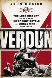 book Verdun: The Lost History of the Most Important Battle of World War I, 1914-1918