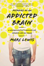 book Memoirs of an Addicted Brain: A Neuroscientist Examines his Former Life on Drugs