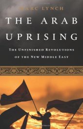 book The Arab Uprising: The Unfinished Revolutions of the New Middle East