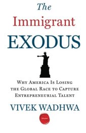 book The Immigrant Exodus: Why America Is Losing the Global Race to Capture Entrepreneurial Talent