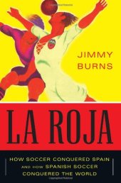 book La Roja: How Soccer Conquered Spain and How Spanish Soccer Conquered the World