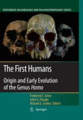 book The First Humans – Origin and Early Evolution of the Genus Homo : Contributions from the Third Stony Brook Human Evolution Symposium and Workshop October 3 – October 7, 2006