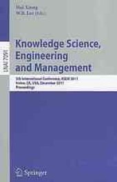 book Knowledge Science, Engineering and Management: 5th International Conference, KSEM 2011, Irvine, CA, USA, December 12-14, 2011. Proceedings