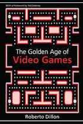 book The golden age of video games : the birth of a multi-billion dollar industry