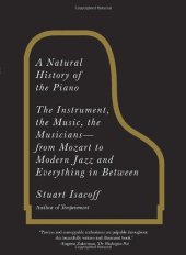 book A Natural History of the Piano: The Instrument, the Music, the Musicians--from Mozart to Modern Jazz and Everything in Between