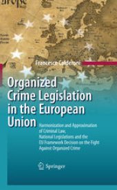 book Organized Crime Legislation in the European Union: Harmonization and Approximation of Criminal Law, National Legislations and the EU Framework Decision on the Fight Against Organized Crime