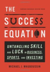 book The Success Equation: Untangling Skill and Luck in Business, Sports, and Investing