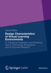 book Design Characteristics of Virtual Learning Environments: A Theoretical Integration and Empirical Test of Technology Acceptance and IS Success Research