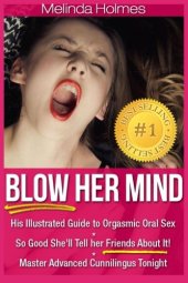 book Blow Her Mind: His Illustrated Guide to Orgasmic Oral Sex So Good She'll Tell her Friends About It! Master Advanced Cunnilingus Tonight