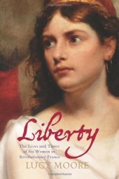 book Liberty: The Lives and Times of Six Women in Revolutionary France