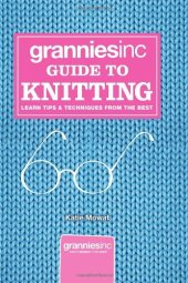 book Granniesinc Guide to Knitting: Learn Tips & Techniques from the Best