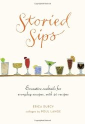 book Storied Sips: Evocative Cocktails for Everyday Escapes, with 40 Recipes